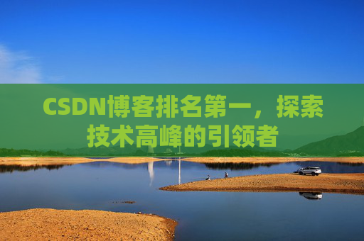CSDN博客排名第一，探索技术高峰的引领者